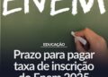 Prazo para pagar taxa de inscrição do Enem 2025 termina hoje