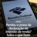 Perdeu o prazo do IR 2025? Veja como regularizar e evitar multa