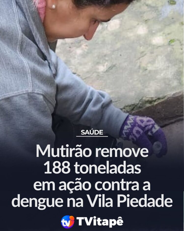 Ação contra a dengue recolhe 188 toneladas de entulhos na Vila Piedade